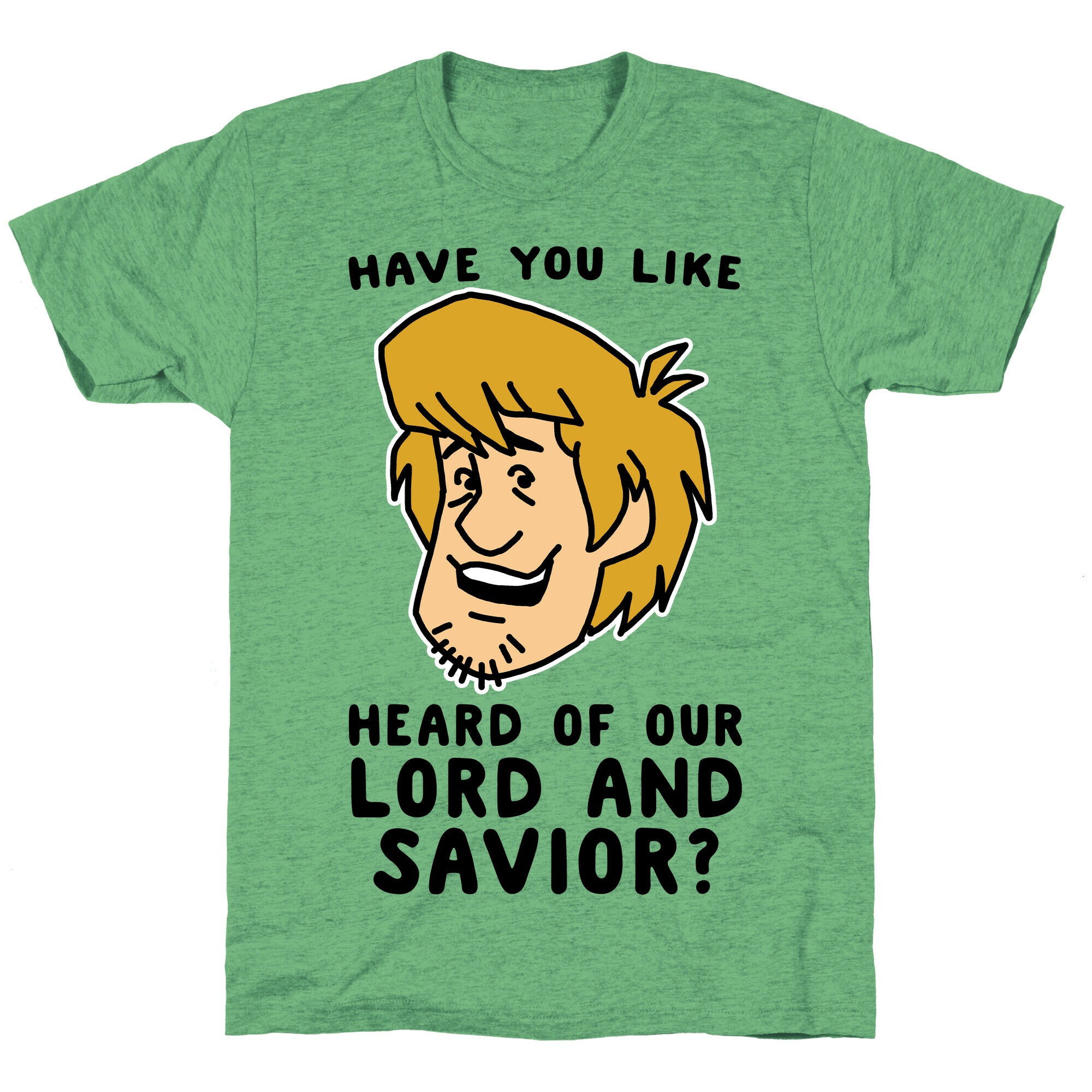 Have You Like Heard of Our Lord and Savior - Shaggy Unisex Triblend Tee